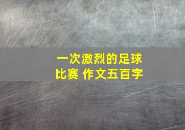 一次激烈的足球比赛 作文五百字